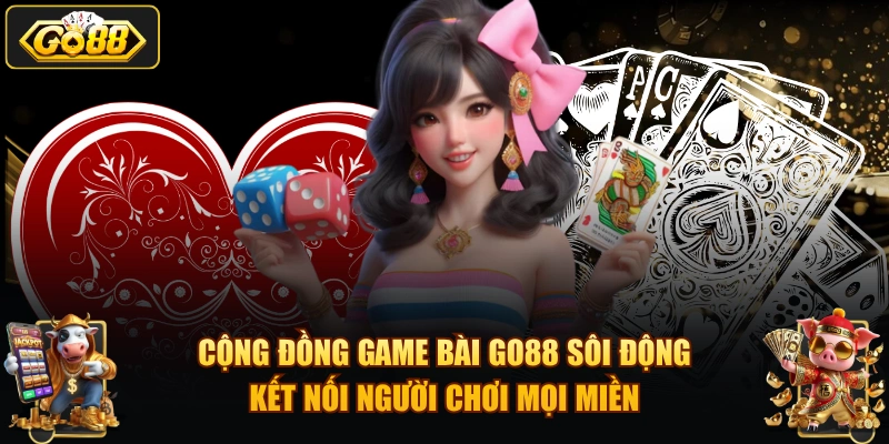 Cộng đồng game bài GO88 sôi động kết nối người chơi mọi miền.