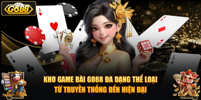 Kho game bài GO88 đa dạng thể loại, từ truyền thống đến hiện đại.