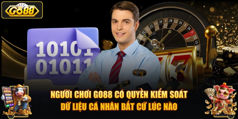 Người chơi GO88 có quyền kiểm soát dữ liệu cá nhân bất cứ lúc nào.