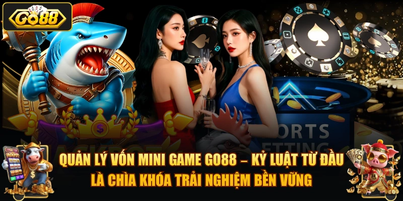 Quản lý vốn mini game GO88 – kỷ luật từ đầu là chìa khóa trải nghiệm bền vững.