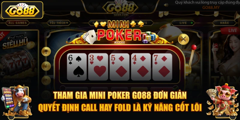Tham gia Mini Poker GO88 đơn giản, quyết định Call hay Fold là kỹ năng cốt lõi.